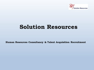 Solution Resources
Human Resources Consultancy & Talent Acquisition Recruitment
 