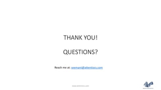 THANK YOU!
QUESTIONS?
www.attentiocs.com
Reach me at: seemant@attentiocs.com
 