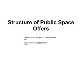Structure of Public Space
          Offers
      Thoughts from the makers of Friendsofplaces.
      com

      alexander.roehnisch@gmail.com
      121012
 