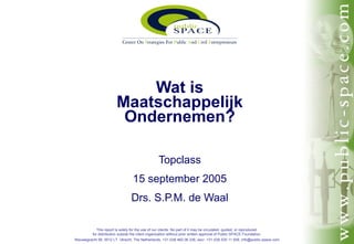 Topclass 15 september 2005 Drs. S.P.M. de Waal Wat is Maatschappelijk Ondernemen? 