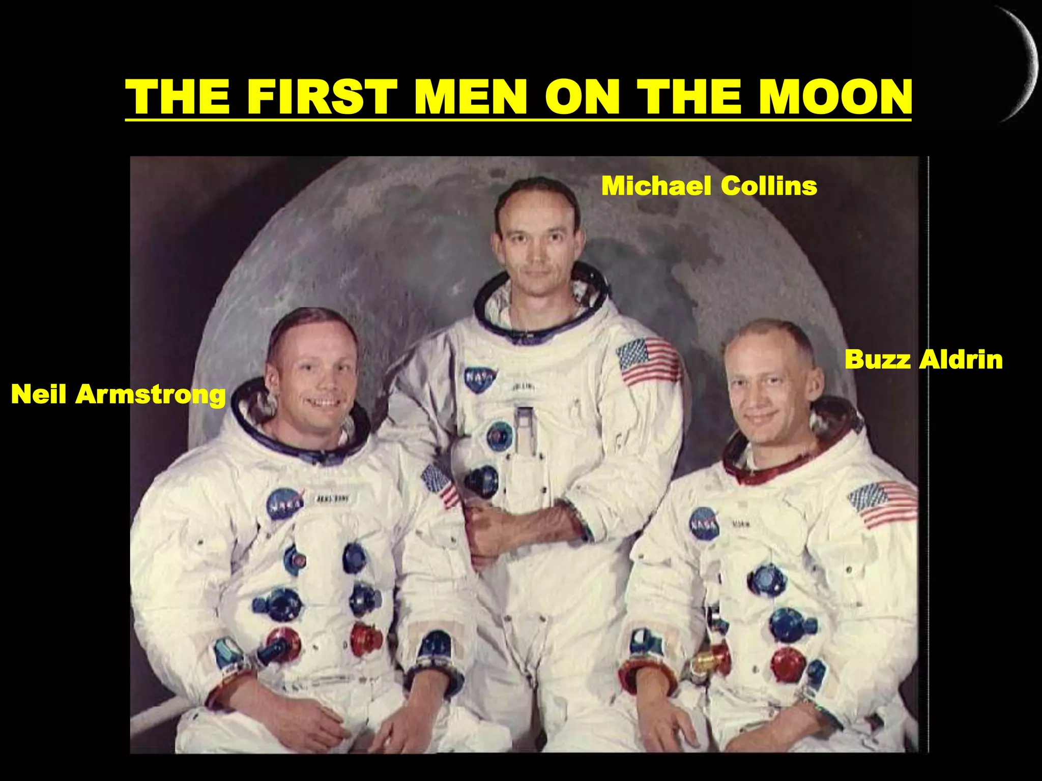 THE FIRST MEN ON THE MOON
Neil Armstrong
Buzz Aldrin
Michael Collins
 