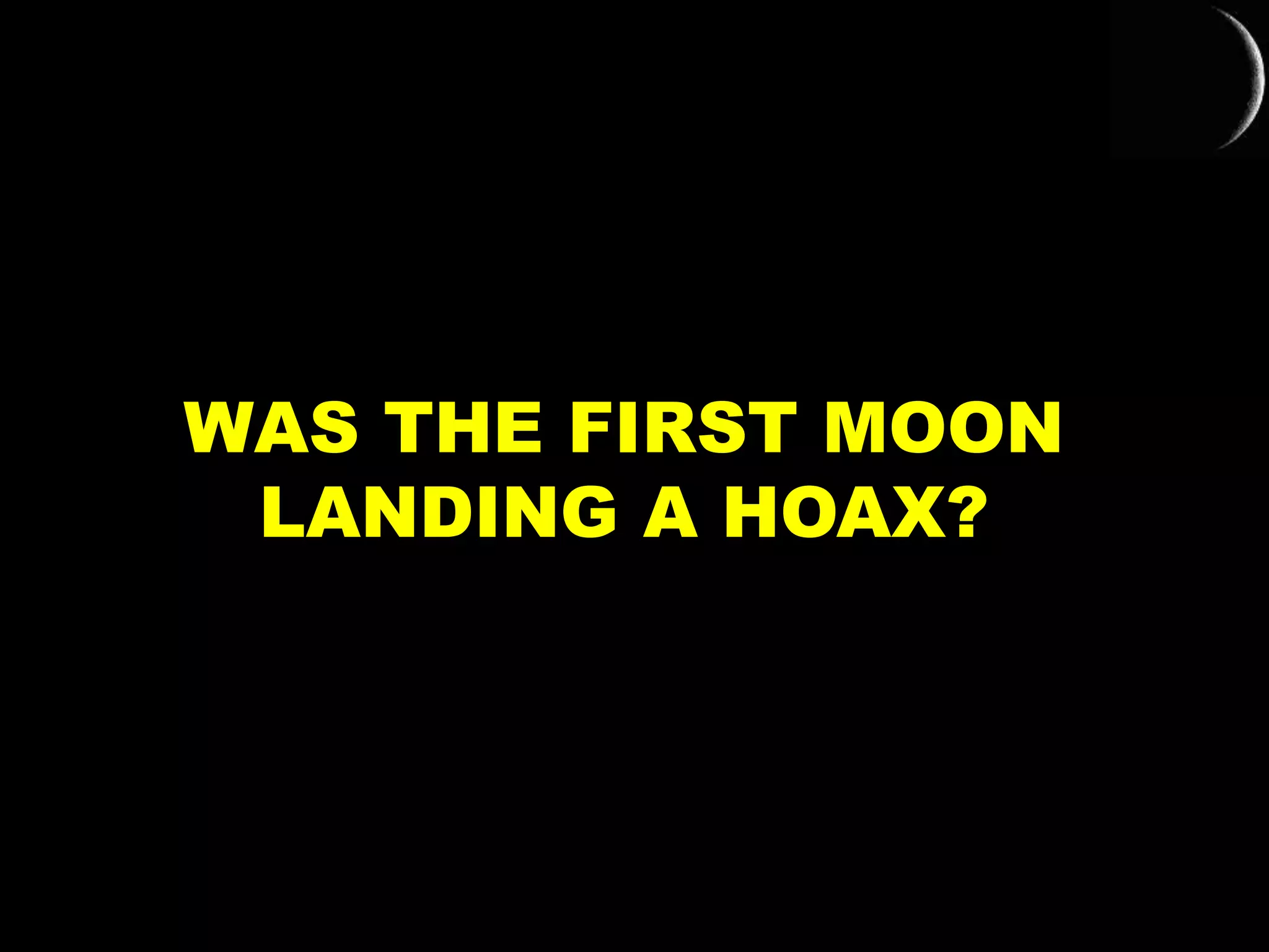 WAS THE FIRST MOON
LANDING A HOAX?
 