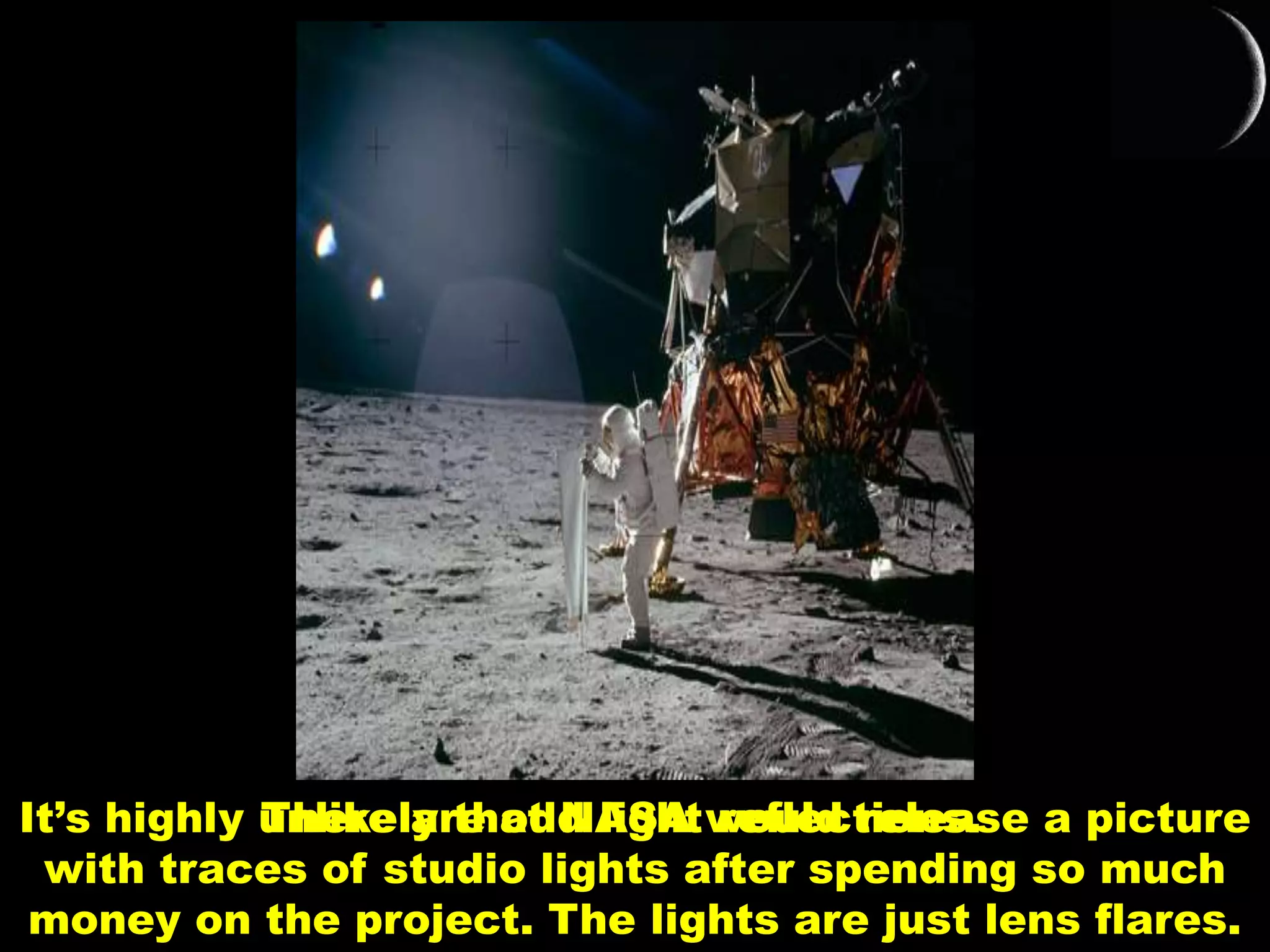 There are odd light reflections.It’s highly unlikely that NASA would release a picture
with traces of studio lights after spending so much
money on the project. The lights are just lens flares.
 