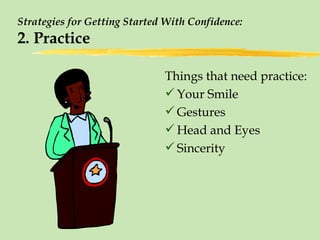 Strategies for Getting Started With Confidence: 2. Practice Things that need practice: Your Smile Gestures Head and Eyes Sincerity 