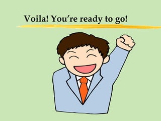 Voila! You’re ready to go! 