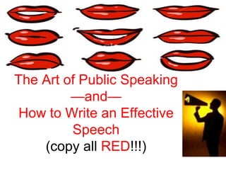 The Art of Public Speaking
         —and—
 How to Write an Effective
         Speech
    (copy all RED!!!)
 