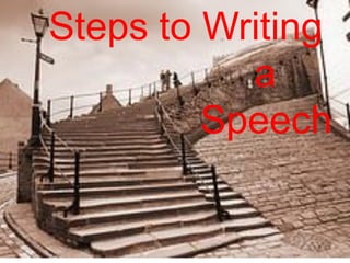 Steps to Writing
           a
         Speech
 