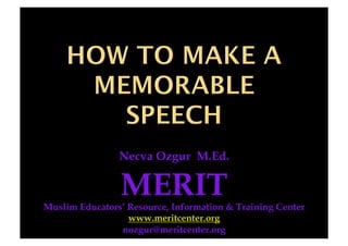 Necva Ozgur M.Ed.

                MERIT
Muslim Educators’ Resource, Information & Training Center
                  www.meritcenter.org
                nozgur@meritcenter.org
 