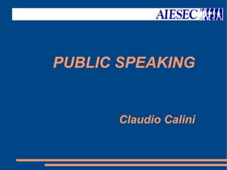 PUBLIC SPEAKING
Claudio Calini
 