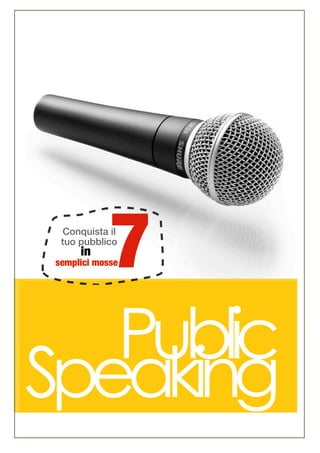 7
  Conquista il
  tuo pubblico
      in
 semplici mosse




   Public
Speaking
 