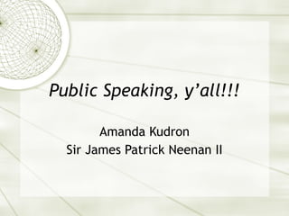 Public Speaking, y’all!!! Amanda Kudron Sir James Patrick Neenan II 