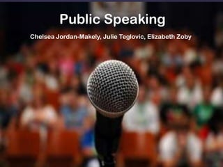 Public Speaking
Chelsea Jordan-Makely, Julie Teglovic, Elizabeth Zoby
 