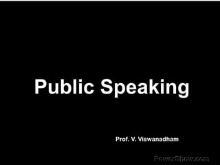 Public Speaking

       Prof. V. Viswanadham
 