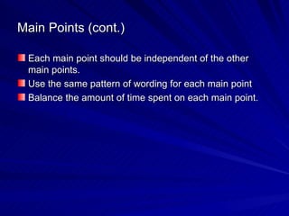 Main Points (cont.) Each main point should be independent of the other main points. Use the same pattern of wording for each main point Balance the amount of time spent on each main point. 