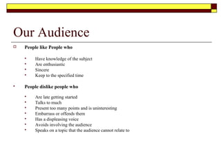 Activity: Know your audience
Watch the following video
“Public Speaking- From Speaking zero to
speaking hero”
Jot down some key points regarding knowing
your audience
 