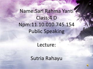 Name:Sari Rahma Yanti
Class:4 D
Npm:11.10.010.745.154
Public Speaking
Lecture:
Sutria Rahayu
 