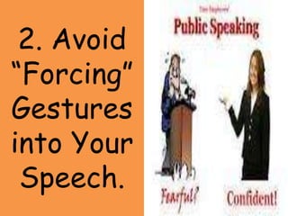 2. Avoid
“Forcing”
Gestures
into Your
Speech.
 