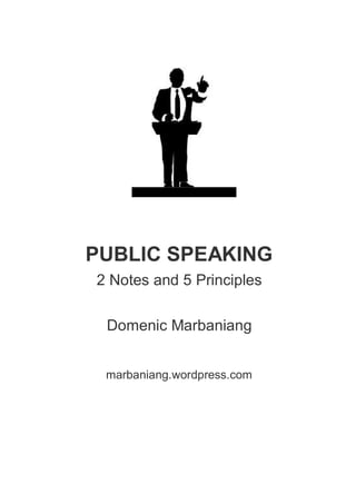 PUBLIC SPEAKING
2 Notes and 5 Principles
Domenic Marbaniang
marbaniang.wordpress.com

1

 