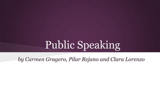 Public Speaking
by Carmen Gragero, Pilar Rejano and Clara Lorenzo

 