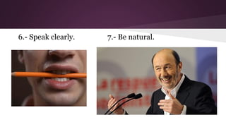 6.- Speak clearly.

7.- Be natural.

 