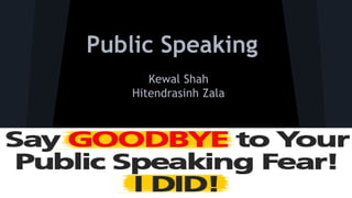 Public Speaking
Kewal Shah
Hitendrasinh Zala
 