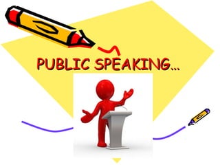 PUBLIC SPEAKING…PUBLIC SPEAKING…
 