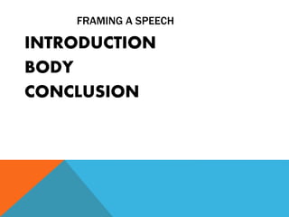 FRAMING A SPEECH
INTRODUCTION
BODY
CONCLUSION
 