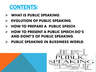 PUBLIC SPEAKING IS A
PROCESS, AN ACT
AND AN ART OF
MAKING A SPEECH
BEFORE AN
AUIDIENCE.
 