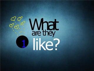 are they
like?1
What
 
