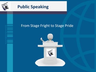 Public Speaking
From Stage Fright to Stage Pride
 