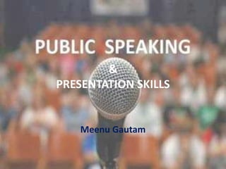 &
PRESENTATION SKILLS
Meenu Gautam
 