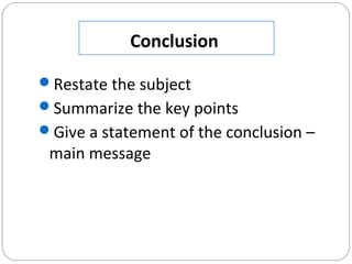 Conclusion
Restate the subject
Summarize the key points
Give a statement of the conclusion –
main message
 