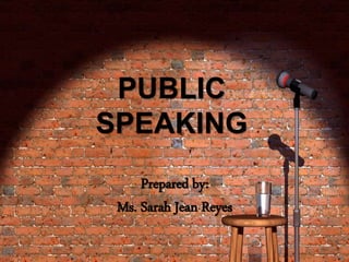 PUBLIC
SPEAKING
Prepared by:
Ms. Sarah Jean Reyes
 