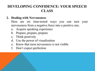 DEVELOPING CONFIDENCE: YOUR SPEECH
CLASS
2. Dealing with Nervousness
Here are six time-tested ways you can turn your
nervo...