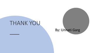 THANK YOU
By: Unnati Garg
 