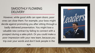 SMOOTHLY FLOWING
DELIVERY
However, while good skills can open doors, poor
ones can close them. For example, your boss migh...