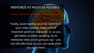 MEMORIZE AS MUCH AS POSSIBLE
Finally, avoid reading word-for-word from
your notes. Instead, make a list of
important point...