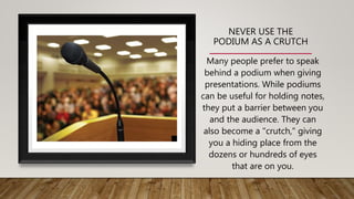 NEVER USE THE
PODIUM AS A CRUTCH
Many people prefer to speak
behind a podium when giving
presentations. While podiums
can ...