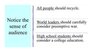 Notice the
sense of
audience
All people should recycle.
World leaders should carefully
consider preemptive war.
High school students should
consider a college education.
 