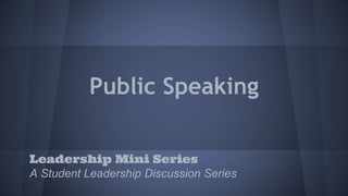 Public Speaking
Leadership Mini Series
A Student Leadership Discussion Series
 