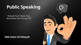 Public Speaking
“ Menjadi Kaum Muda Yang
Berkarakter dan Percaya Diri “
SMA Islam Al-Hidayah
 