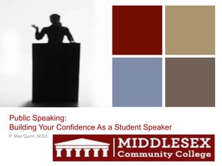 +

Public Speaking:
Building Your Confidence As a Student Speaker
P. Max Quinn, M.Ed.

 