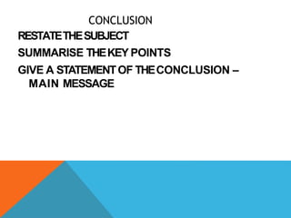 CONCLUSION
RESTATETHESUBJECT
SUMMARISE THEKEY POINTS
GIVE A STATEMENTOF THECONCLUSION –
MAIN MESSAGE
 