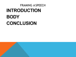 FRAMING A SPEECH
INTRODUCTION
BODY
CONCLUSION
 
