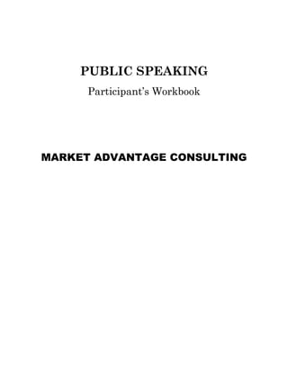 PUBLIC SPEAKING
Participant’s Workbook
MARKET ADVANTAGE CONSULTING
 