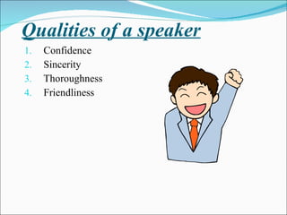 Qualities of a speaker Confidence Sincerity Thoroughness Friendliness 