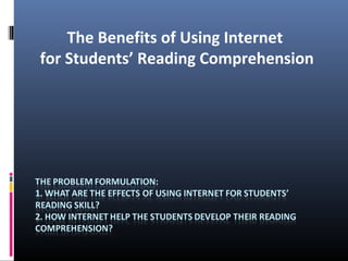 The Benefits of Using Internet
for Students’ Reading Comprehension
 
