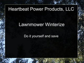 Heartbeat Power Products, LLC
Lawnmower Winterize
Do it yourself and save

 