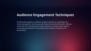 Audience Engagement Techniques
To effectively engage an audience, speakers should use storytelling, ask
rhetorical questions, and incorporate interactive elements like polls. Utilizing
visual aids and maintaining eye contact fosters a connection with viewers,
encouraging participation and keeping their attention throughout the
presentation.
 