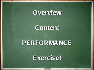 Overview Content PERFORMANCE Exercise! 